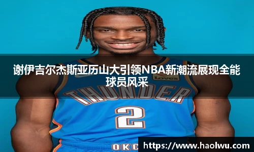 谢伊吉尔杰斯亚历山大引领NBA新潮流展现全能球员风采