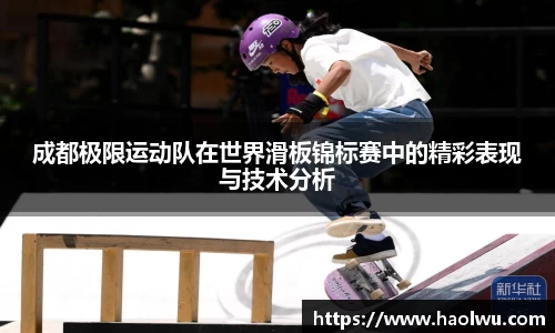 成都极限运动队在世界滑板锦标赛中的精彩表现与技术分析